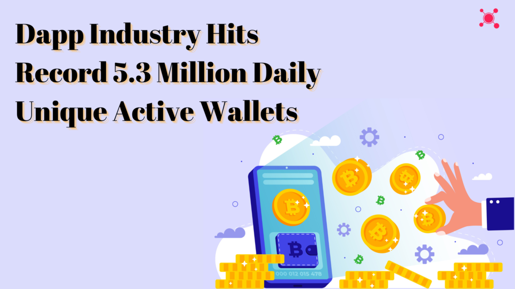 Dapp Industry Surpasses 5.3 Million Daily Active Wallets
